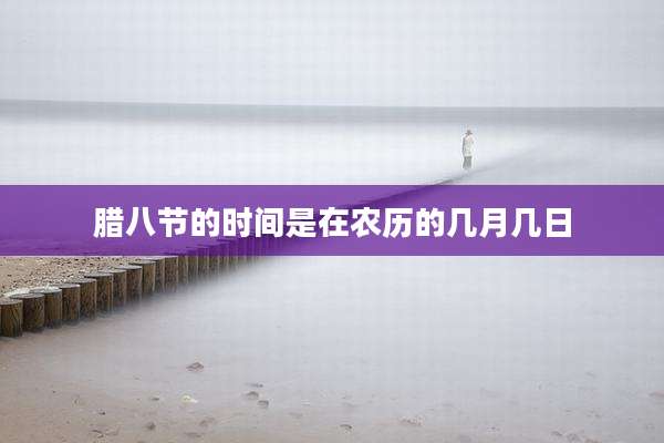 腊八节的时间是在农历的几月几日