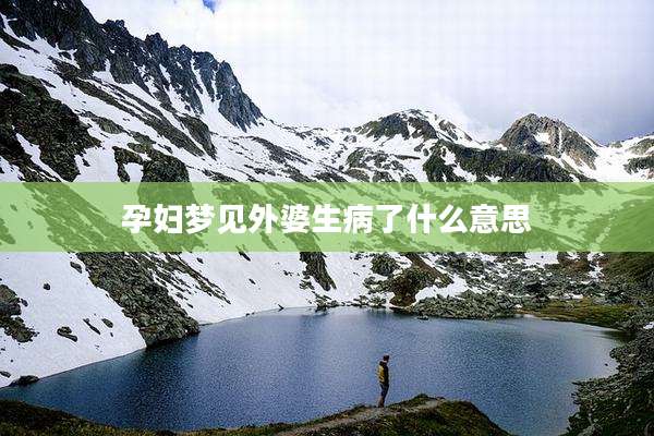 孕妇梦见外婆生病了什么意思