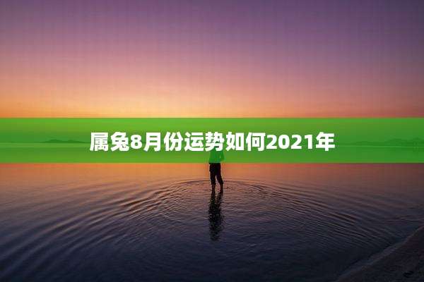 属兔8月份运势如何2021年