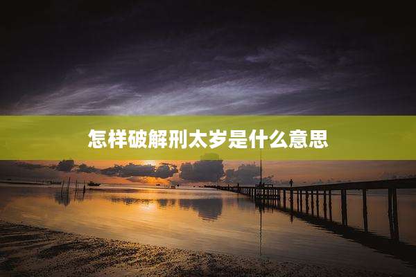 怎样破解刑太岁是什么意思
