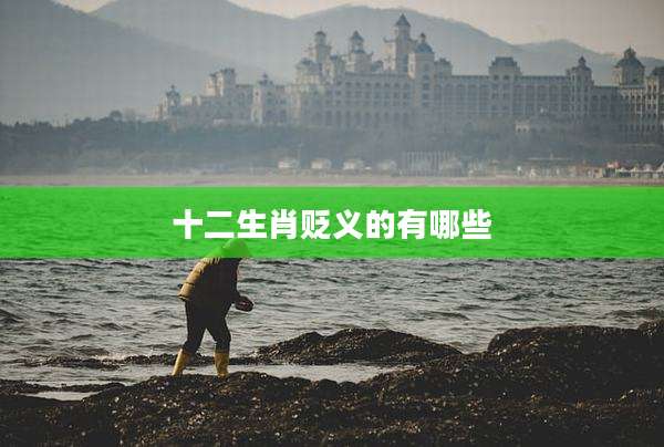 十二生肖贬义的有哪些