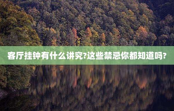 客厅挂钟有什么讲究?这些禁忌你都知道吗?