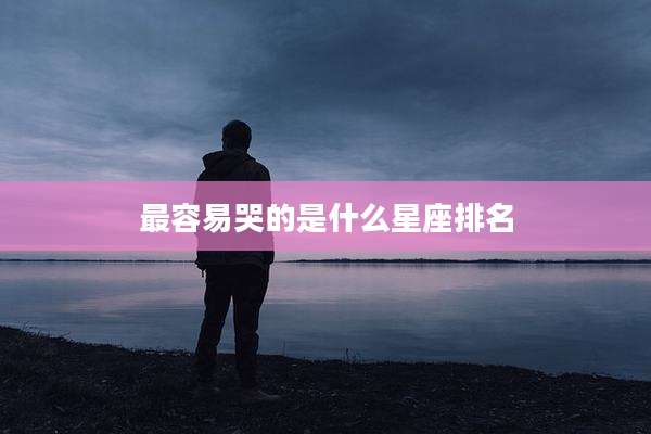 最容易哭的是什么星座排名