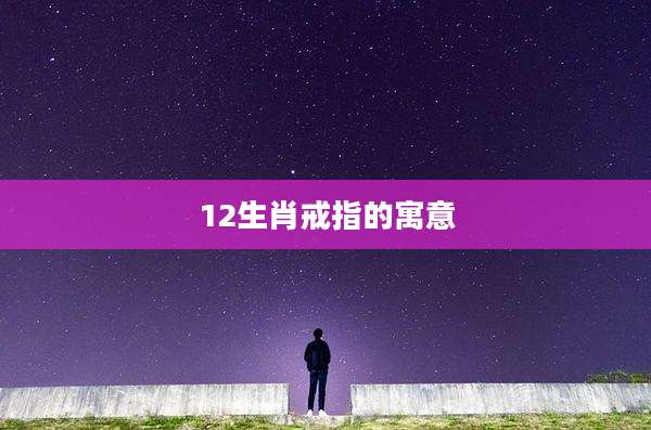 12生肖戒指的寓意
