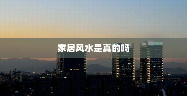 家居风水是真的吗