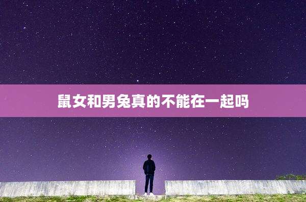 鼠女和男兔真的不能在一起吗