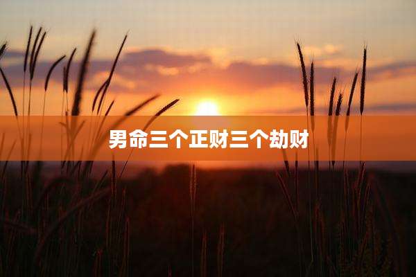 男命三个正财三个劫财