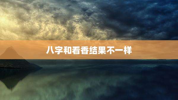 八字和看香结果不一样