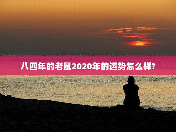 八四年的老鼠2020年的运势怎么样?
