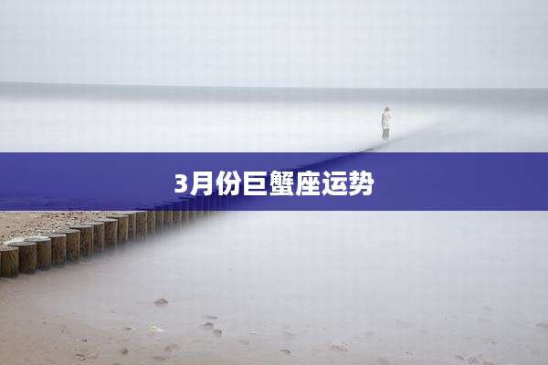3月份巨蟹座运势