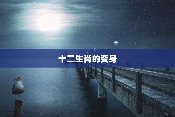 十二生肖的变身