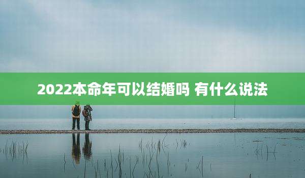 2022本命年可以结婚吗 有什么说法