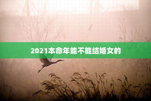 2021本命年能不能结婚女的