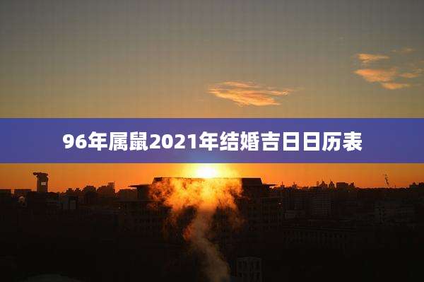 96年属鼠2021年结婚吉日日历表