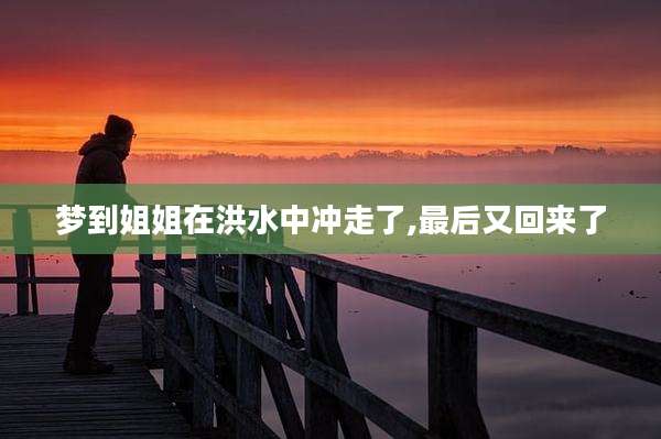 梦到姐姐在洪水中冲走了,最后又回来了