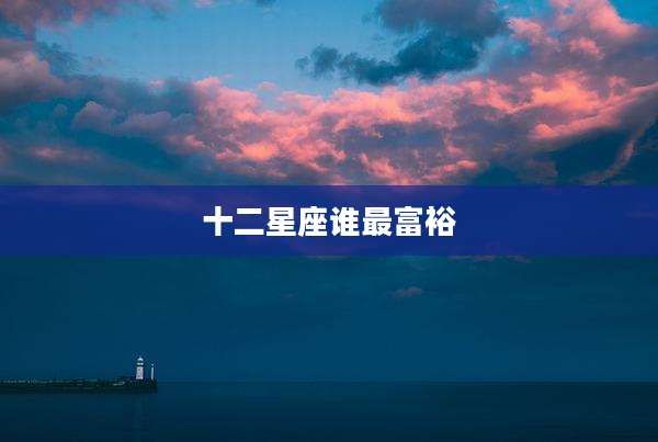 十二星座谁最富裕