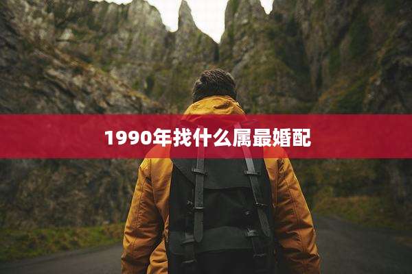 1990年找什么属最婚配