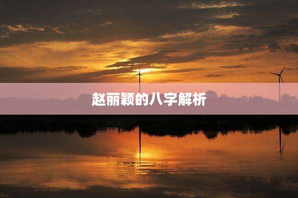 赵丽颖的八字解析