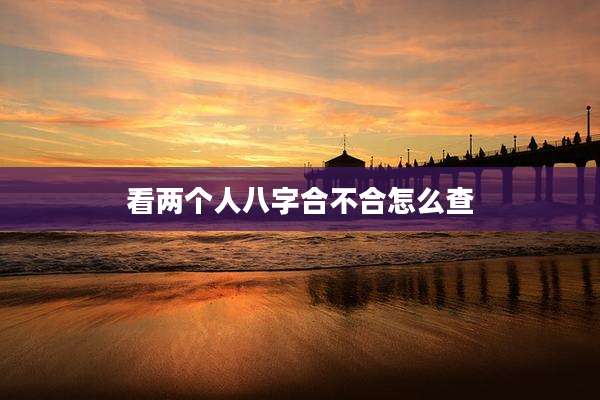 看两个人八字合不合怎么查