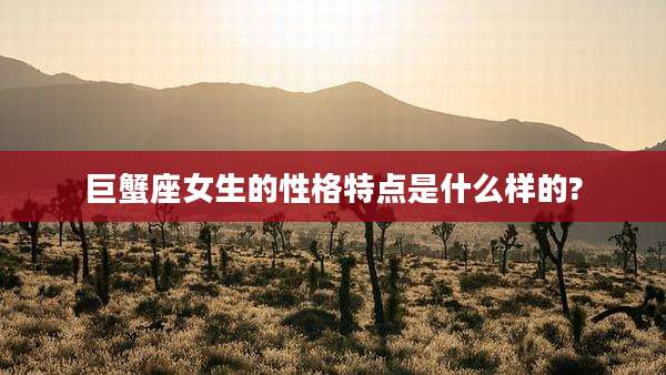 巨蟹座女生的性格特点是什么样的?