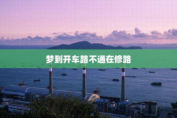 梦到开车路不通在修路