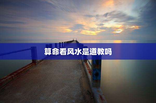 算命看风水是道教吗