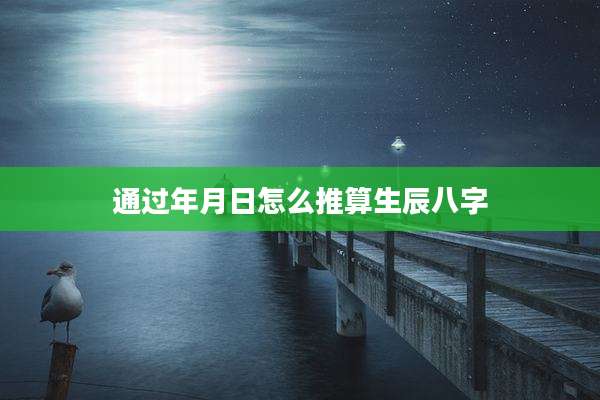 通过年月日怎么推算生辰八字