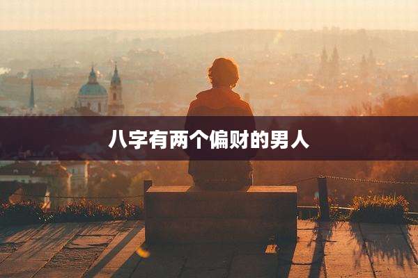 八字有两个偏财的男人
