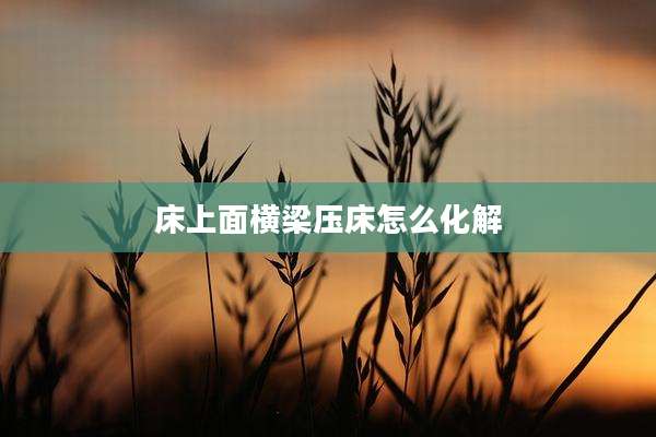 床上面横梁压床怎么化解