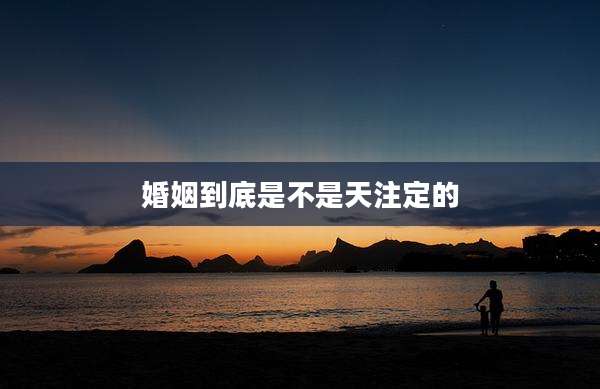 婚姻到底是不是天注定的