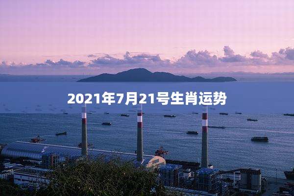2021年7月21号生肖运势