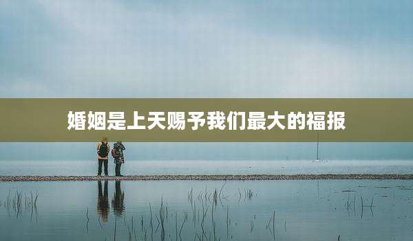 婚姻是上天赐予我们最大的福报