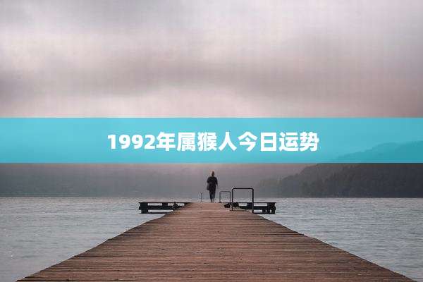1992年属猴人今日运势