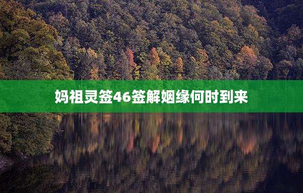 妈祖灵签46签解姻缘何时到来