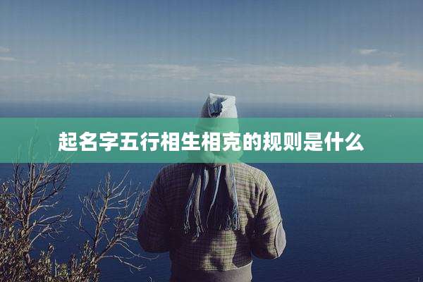 起名字五行相生相克的规则是什么