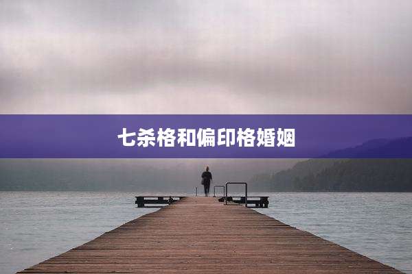 七杀格和偏印格婚姻