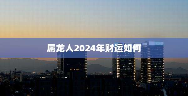 属龙人2024年财运如何