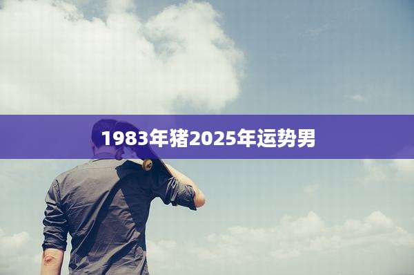 1983年猪2025年运势男