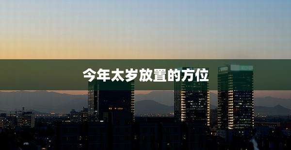 今年太岁放置的方位