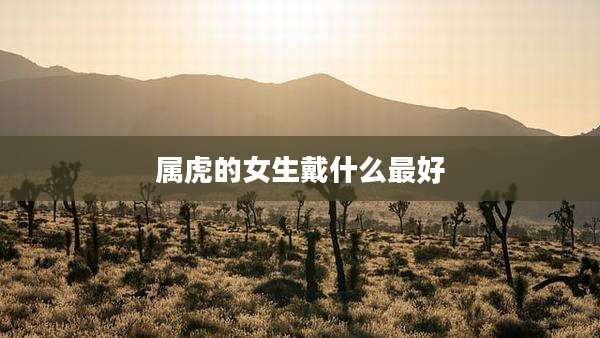 属虎的女生戴什么最好