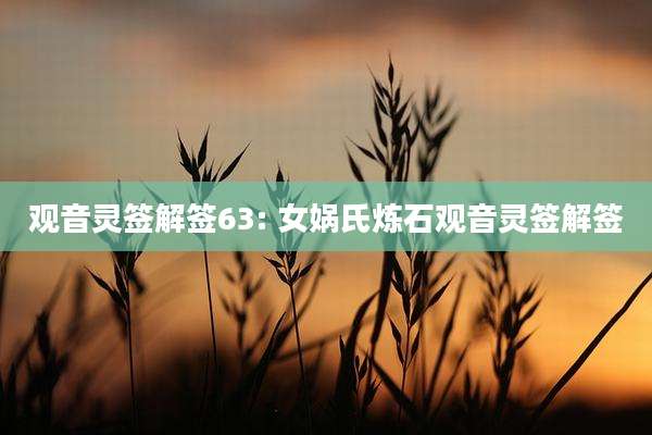 观音灵签解签63: 女娲氏炼石观音灵签解签