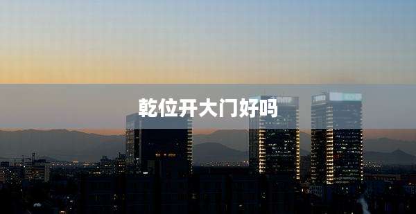 乾位开大门好吗