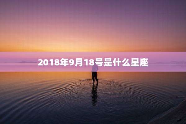 2018年9月18号是什么星座