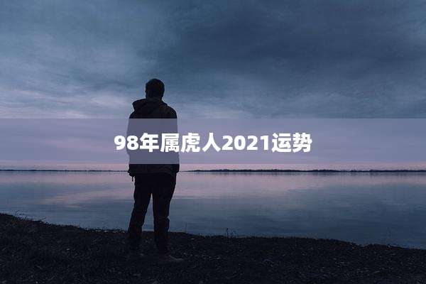 98年属虎人2021运势