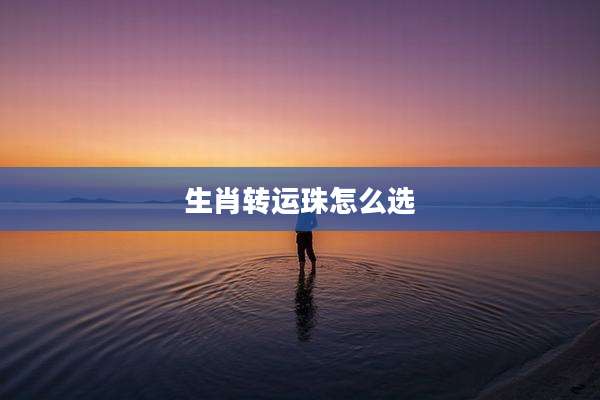 生肖转运珠怎么选