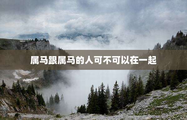 属马跟属马的人可不可以在一起