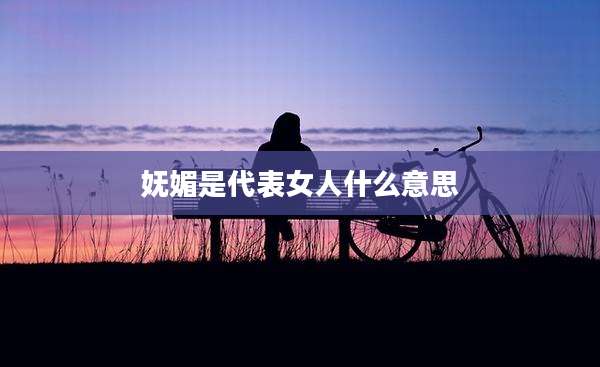 妩媚是代表女人什么意思