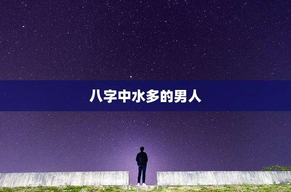 八字中水多的男人