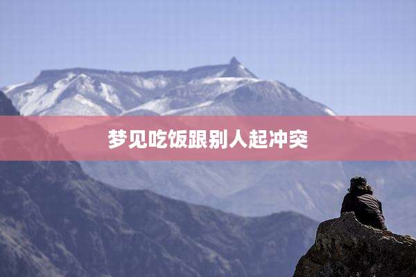 梦见吃饭跟别人起冲突