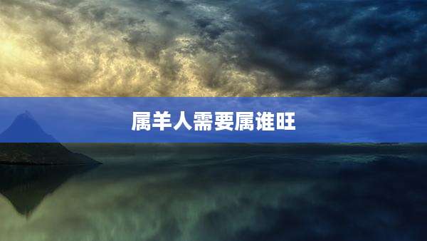 属羊人需要属谁旺